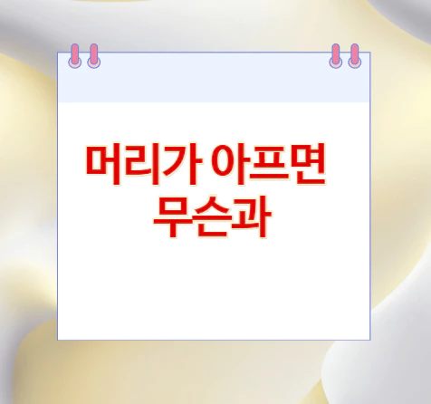 머리가-아프면-무슨과