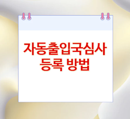 자동출입국심사-등록-방법